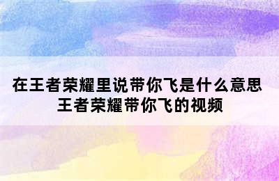 在王者荣耀里说带你飞是什么意思 王者荣耀带你飞的视频